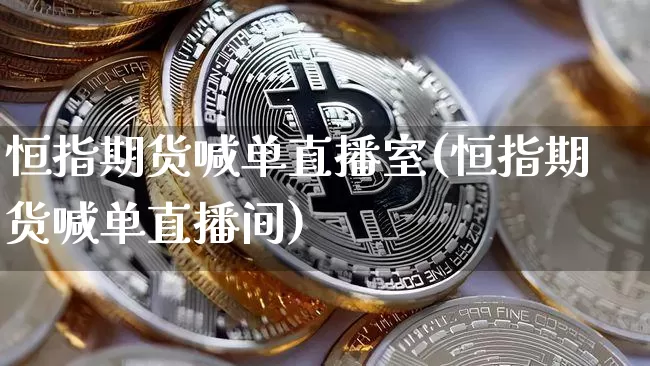 恒指期货喊单直播室(恒指期货喊单直播间)_https://www.qldgs.com_内盘期货_第1张