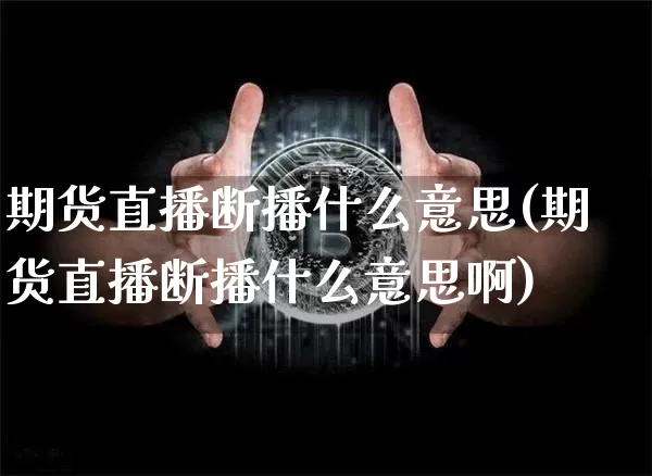 期货直播断播什么意思(期货直播断播什么意思啊)_https://www.qldgs.com_恒指期货_第1张