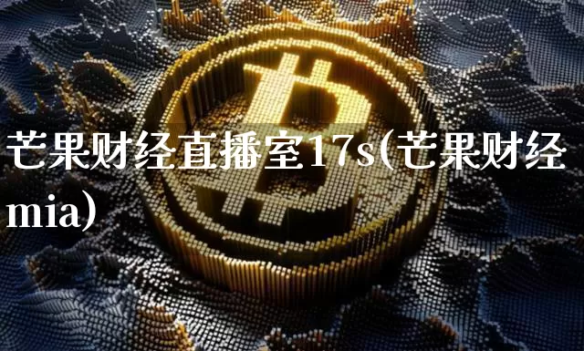 芒果财经直播室17s(芒果财经mia)_https://www.qldgs.com_原油期货_第1张
