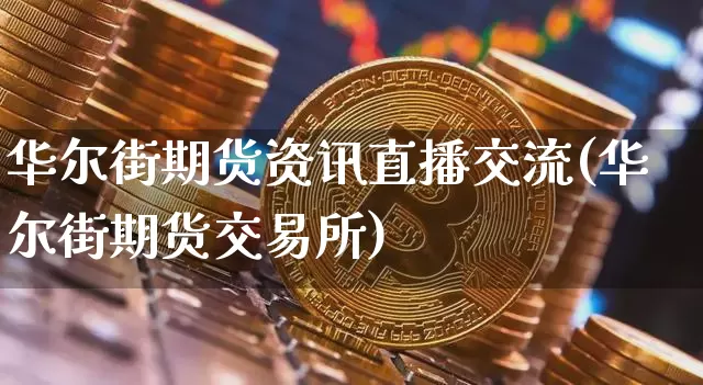 华尔街期货资讯直播交流(华尔街期货交易所)_https://www.qldgs.com_内盘期货_第1张