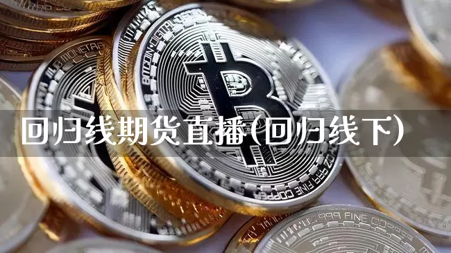 回归线期货直播(回归线下)_https://www.qldgs.com_恒指期货_第1张