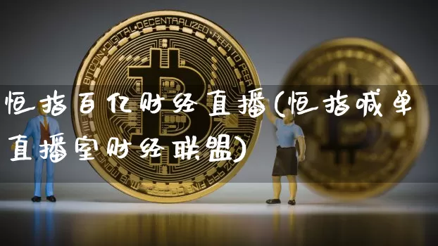 恒指百亿财经直播(恒指喊单直播室财经联盟)_https://www.qldgs.com_国际期货_第1张