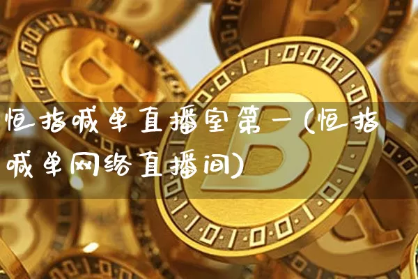 恒指喊单直播室第一(恒指喊单网络直播间)_https://www.qldgs.com_原油期货_第1张