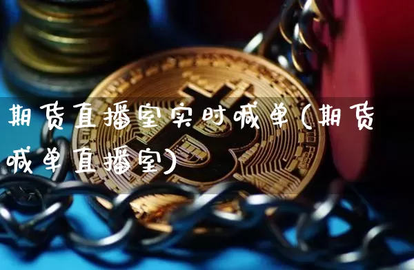 期货直播室实时喊单(期货喊单直播室)_https://www.qldgs.com_原油期货_第1张