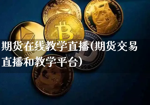 期货在线教学直播(期货交易直播和教学平台)_https://www.qldgs.com_内盘期货_第1张