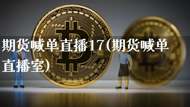 期货喊单直播17(期货喊单直播室)_https://www.qldgs.com_恒指期货_第1张