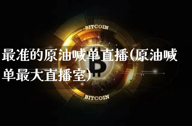 最准的原油喊单直播(原油喊单最大直播室)_https://www.qldgs.com_恒指期货_第1张
