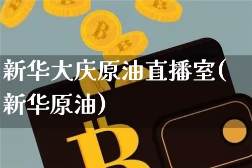 新华大庆原油直播室(新华原油)_https://www.qldgs.com_内盘期货_第1张