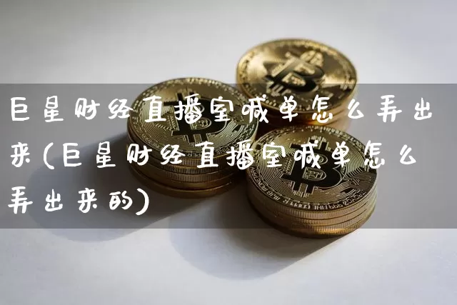 巨星财经直播室喊单怎么弄出来(巨星财经直播室喊单怎么弄出来的)_https://www.qldgs.com_国际期货_第1张