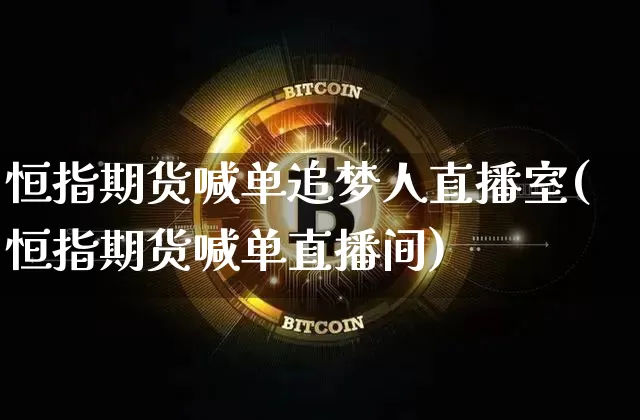 恒指期货喊单追梦人直播室(恒指期货喊单直播间)_https://www.qldgs.com_恒指期货_第1张