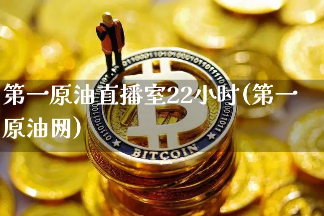 第一原油直播室22小时(第一原油网)_https://www.qldgs.com_期货_第1张