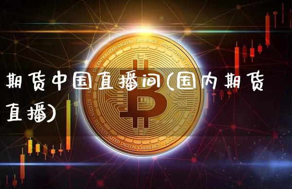 期货中国直播间(国内期货直播)_https://www.qldgs.com_原油期货_第1张