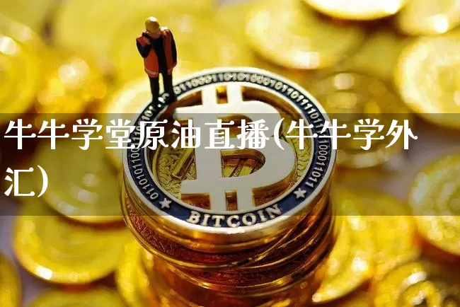 牛牛学堂原油直播(牛牛学外汇)_https://www.qldgs.com_恒指期货_第1张