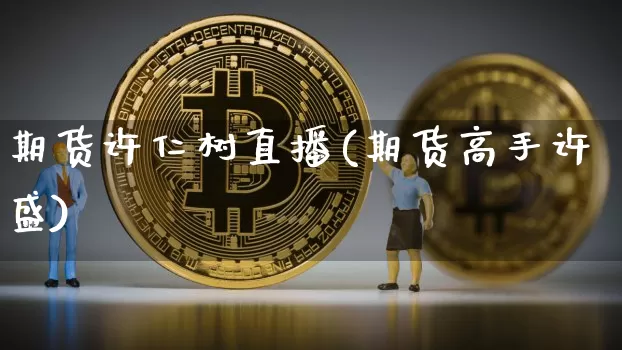 期货许仁树直播(期货高手许盛)_https://www.qldgs.com_国际期货_第1张