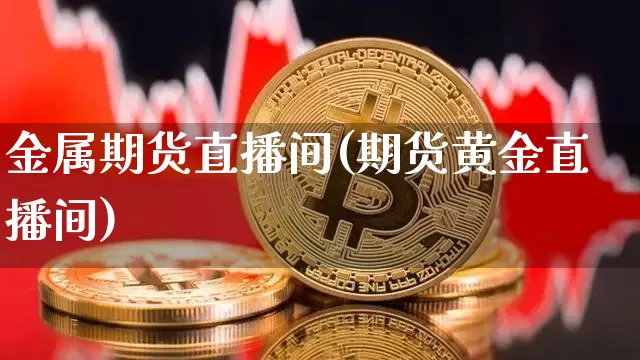 金属期货直播间(期货黄金直播间)_https://www.qldgs.com_期货_第1张