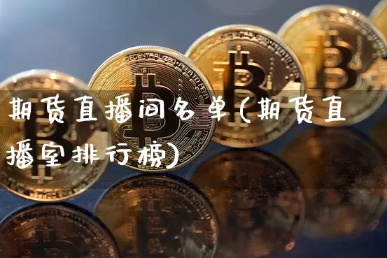 期货直播间名单(期货直播室排行榜)_https://www.qldgs.com_黄金期货_第1张