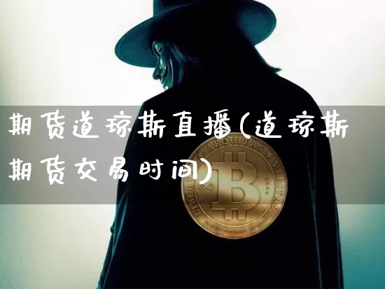 期货道琼斯直播(道琼斯期货交易时间)_https://www.qldgs.com_期货_第1张