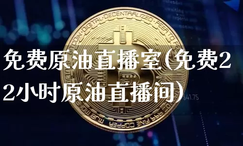 免费原油直播室(免费22小时原油直播间)_https://www.qldgs.com_原油期货_第1张