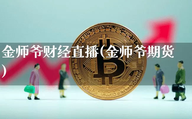 金师爷财经直播(金师爷期货)_https://www.qldgs.com_期货_第1张