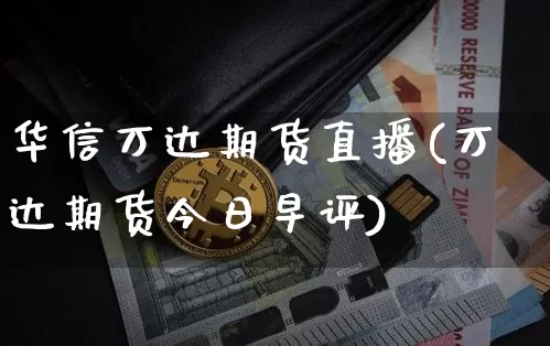 华信万达期货直播(万达期货今日早评)_https://www.qldgs.com_原油期货_第1张