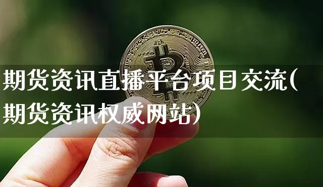 期货资讯直播平台项目交流(期货资讯权威网站)_https://www.qldgs.com_期货_第1张