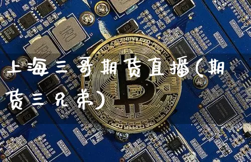 上海三哥期货直播(期货三兄弟)_https://www.qldgs.com_期货_第1张