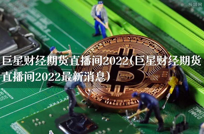 巨星财经期货直播间2022(巨星财经期货直播间2022最新消息)_https://www.qldgs.com_恒指期货_第1张