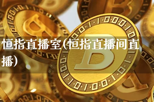 恒指直播室(恒指直播间直播)_https://www.qldgs.com_恒指期货_第1张