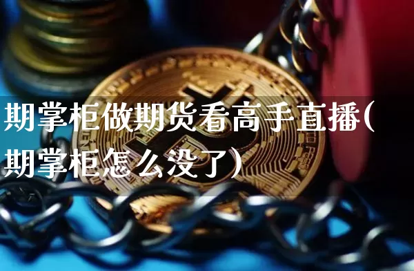 期掌柜做期货看高手直播(期掌柜怎么没了)_https://www.qldgs.com_原油期货_第1张