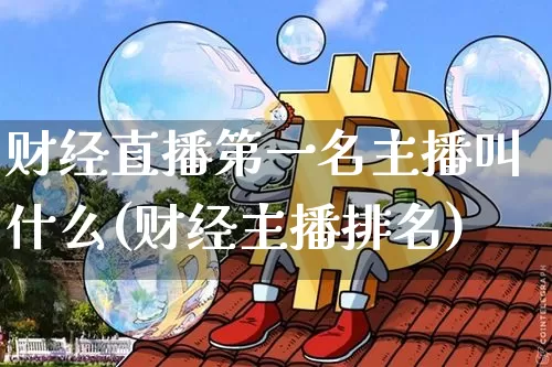 财经直播第一名主播叫什么(财经主播排名)_https://www.qldgs.com_期货_第1张