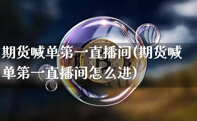 期货喊单第一直播间(期货喊单第一直播间怎么进)_https://www.qldgs.com_原油期货_第1张