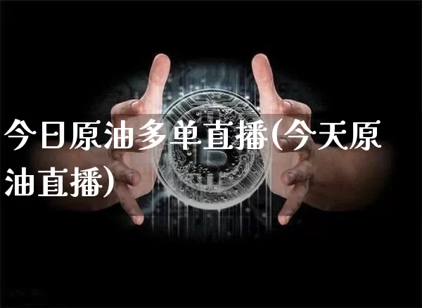 今日原油多单直播(今天原油直播)_https://www.qldgs.com_内盘期货_第1张