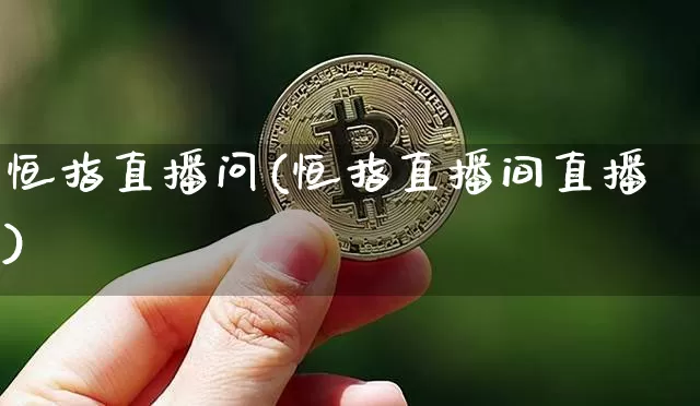 恒指直播问(恒指直播间直播)_https://www.qldgs.com_期货_第1张