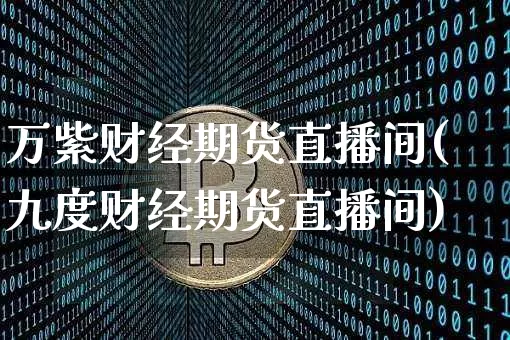 万紫财经期货直播间(九度财经期货直播间)_https://www.qldgs.com_原油期货_第1张