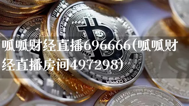 呱呱财经直播696666(呱呱财经直播房间497298)_https://www.qldgs.com_期货_第1张