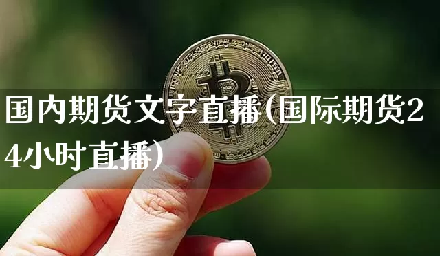 国内期货文字直播(国际期货24小时直播)_https://www.qldgs.com_原油期货_第1张