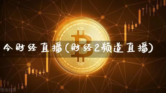 今财经直播(财经2频道直播)_https://www.qldgs.com_恒指期货_第1张