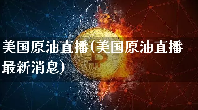 美国原油直播(美国原油直播最新消息)_https://www.qldgs.com_原油期货_第1张