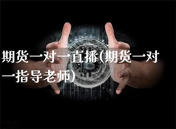 期货一对一直播(期货一对一指导老师)_https://www.qldgs.com_黄金期货_第1张