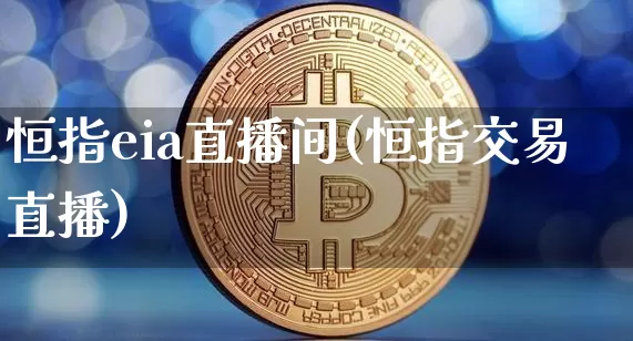 恒指eia直播间(恒指交易直播)_https://www.qldgs.com_恒指期货_第1张