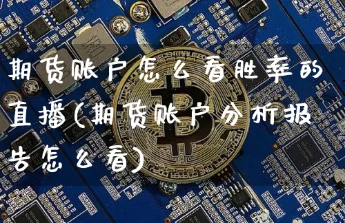 期货账户怎么看胜率的直播(期货账户分析报告怎么看)_https://www.qldgs.com_原油期货_第1张
