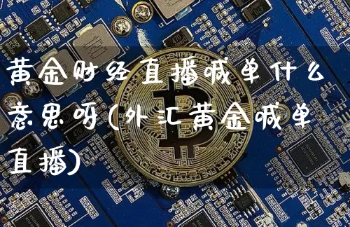 黄金财经直播喊单什么意思呀(外汇黄金喊单直播)_https://www.qldgs.com_原油期货_第1张