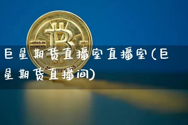 巨星期货直播室直播室(巨星期货直播间)_https://www.qldgs.com_恒指期货_第1张