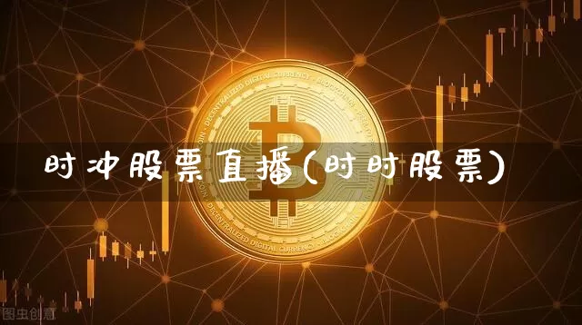 时冲股票直播(时时股票)_https://www.qldgs.com_期货_第1张