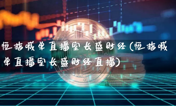 恒指喊单直播室长盛财经(恒指喊单直播室长盛财经直播)_https://www.qldgs.com_国际期货_第1张
