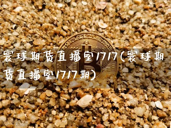 寰球期货直播室1717(寰球期货直播室1717期)_https://www.qldgs.com_恒指期货_第1张
