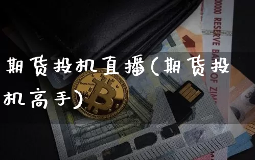 期货投机直播(期货投机高手)_https://www.qldgs.com_恒指期货_第1张