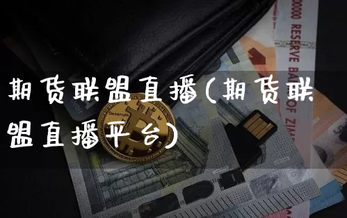 期货联盟直播(期货联盟直播平台)_https://www.qldgs.com_恒指期货_第1张