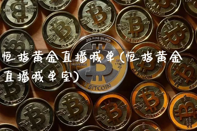 恒指黄金直播喊单(恒指黄金直播喊单室)_https://www.qldgs.com_黄金期货_第1张