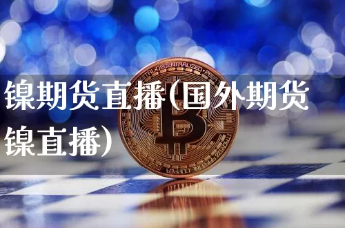 镍期货直播(国外期货镍直播)_https://www.qldgs.com_原油期货_第1张